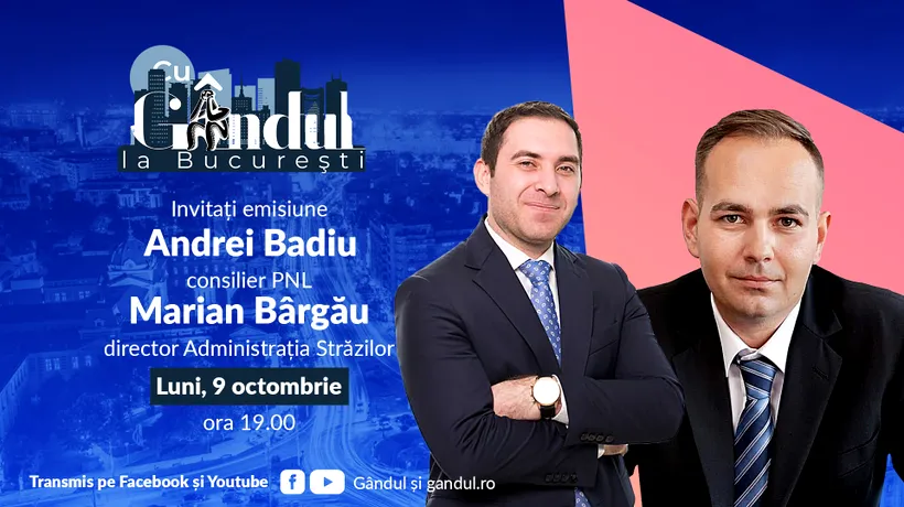 „Cu Gândul la București” începe luni, 9 octombrie, de la ora 19.00. Invitați: Andrei Badiu și Marian Bârgău