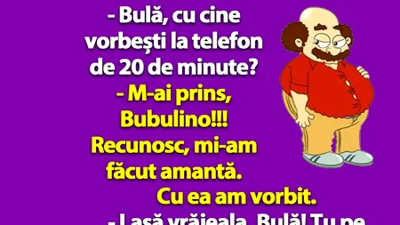BANCUL ZILEI | „Bulă, cu cine vorbești la telefon de 20 de minute?”