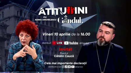 „Atitudini cu Adina Anghelescu” începe vineri, 10 aprilie, de la ora 16:00, live pe Gândul. Invitatul emisiunii este părintele Cătălin Caucă