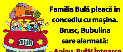 BANC | Familia Bulă pleacă în concediu cu mașina