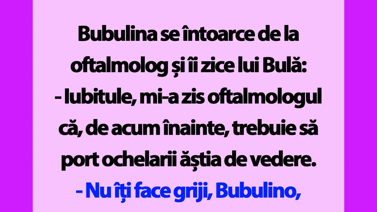BANC | Bubulina se întoarce de la oftalmolog și îi zice lui Bulă