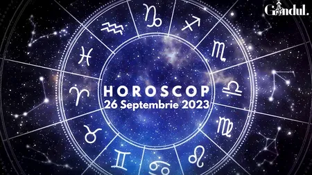 VIDEO | Horoscop zilnic, 26 septembrie 2023. Zodia care primește o sumă mare de bani și începe să facă planuri