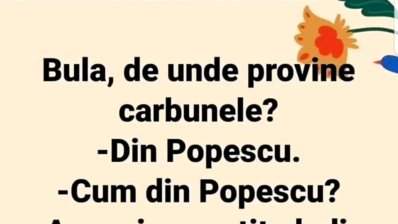 BANCUL ZILEI | „Bulă, de unde provine cărbunele?” „Din Popescu”