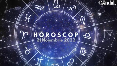 VIDEO | Horoscop luni 21 noiembrie 2022. Ești mai introvertit și poate mai retras în prima parte a zilei