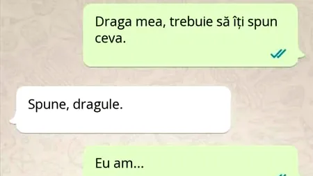 Banc | „Draga mea, trebuie să îți spun ceva. Eu am..”
