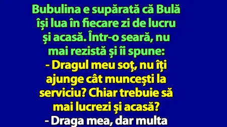 BANC | Bubulina e supărată că Bulă își lua în fiecare zi de lucru și acasă