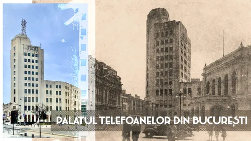 VIDEO | Palatul Telefoanelor, simbolul modernismului interbelic (DOCUMENTAR)