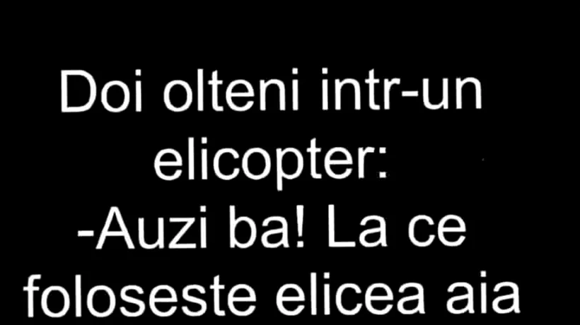 BANCUL ZILEI | Oltenii și elicopterul