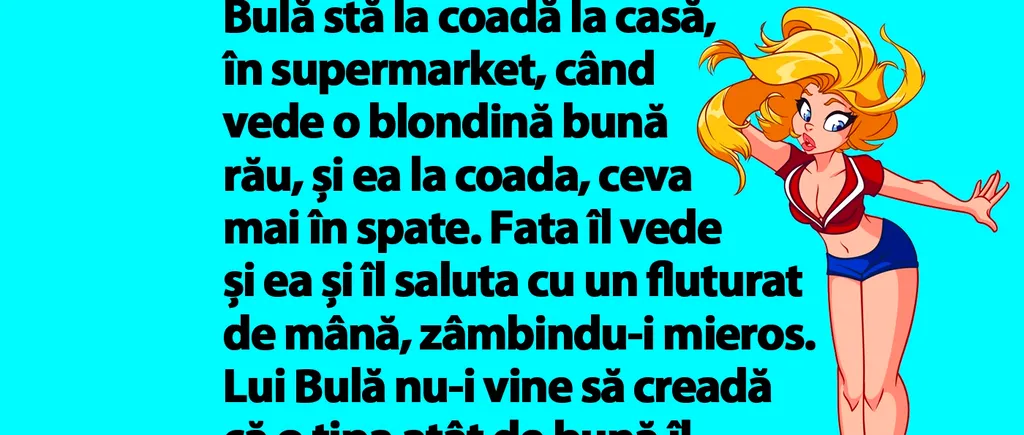 BANC | Bulă stă la coadă la casă, în supermarket, când vede o blondină bună rău