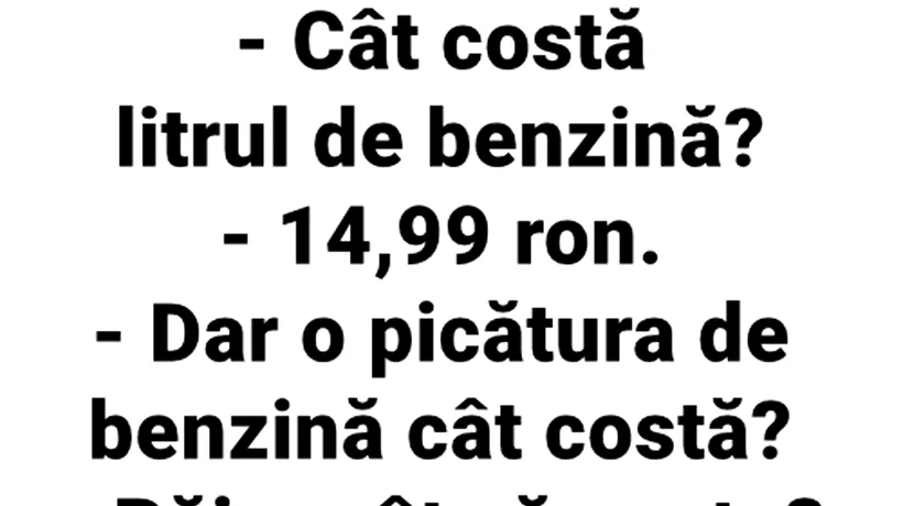 BANCUL ZILEI | „Cât costă litrul de benzină? „14,99 RON