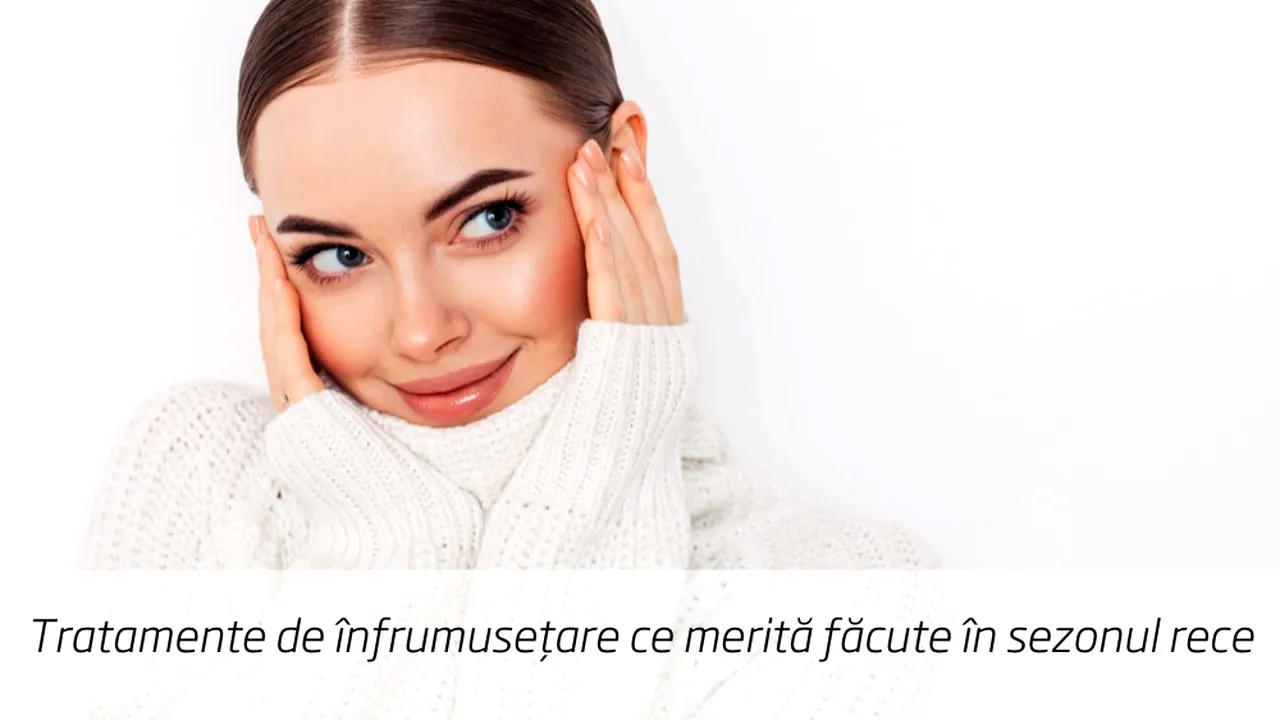 (P) Tratamente de înfrumusețare ce merită făcute în sezonul rece