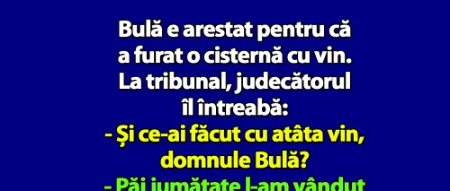 BANC | Bulă e arestat pentru că a furat o cisternă cu vin. La tribunal, judecătorul îl întreabă