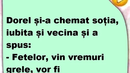 Bancul de vineri | Dorel și-a chemat soția, iubita și vecina