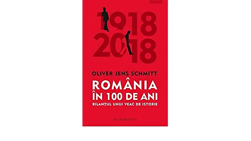 Recomandare de carte. „România în 100 de ani. Bilanţul unui veac de istorie” de Oliver Jens Schmitt, ,,o constatare dureroasă pentru români”
