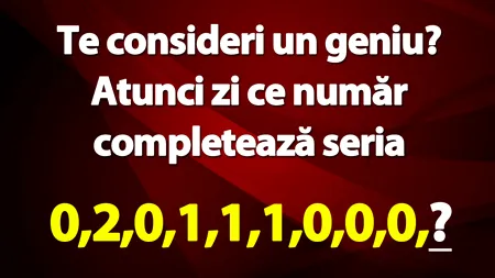 TEST IQ | Te consideri un geniu? Atunci zi ce număr completează seria: 0,2,0,1,1,1,0,0,0?