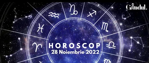 VIDEO | Horoscop luni, 28 noiembrie 2022. Lista nativilor pentru care seara vine cu unele vești și stări neplăcute