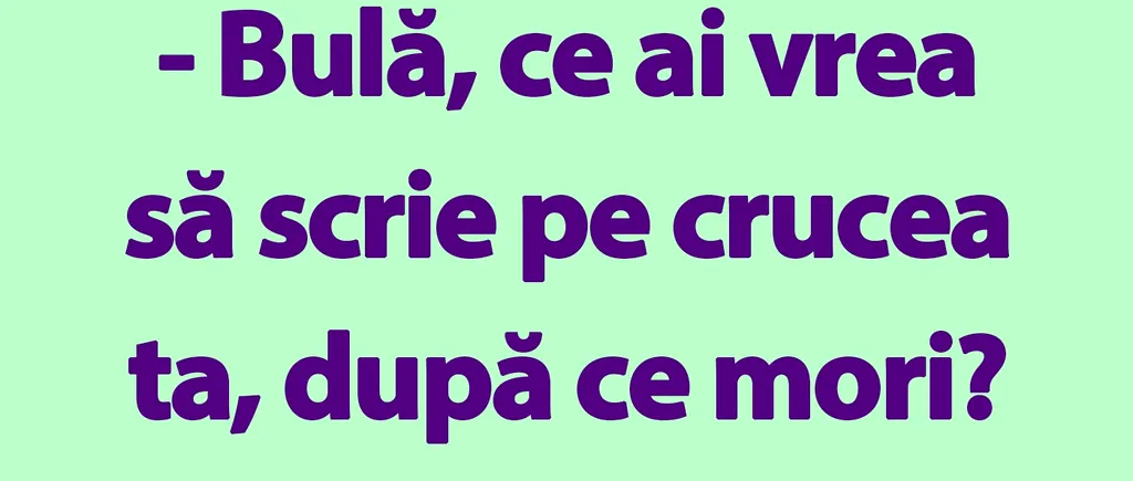 BANC | Bulă, ce ai vrea să scrie pe crucea ta, după ce mori?