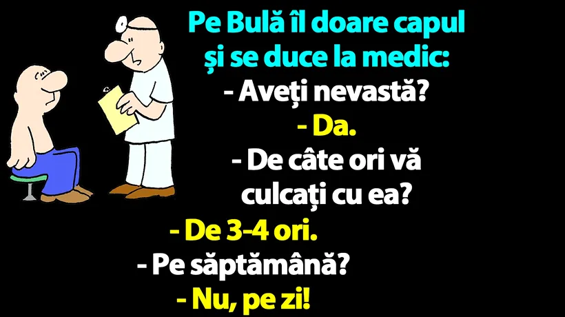 BANC | Pe Bulă îl doare capul și se duce la medic: „Aveți nevastă?