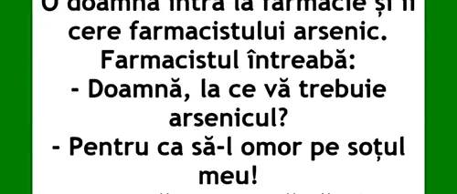 BANCUL ZILEI | O doamnă intră în farmacie și cere arsenic