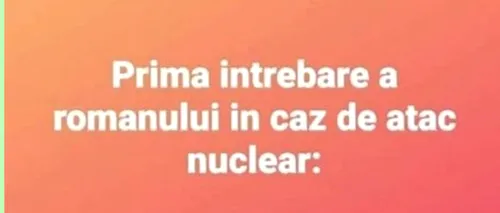 BANCUL ZILEI | Prima întrebare a românului în caz de atac nuclear
