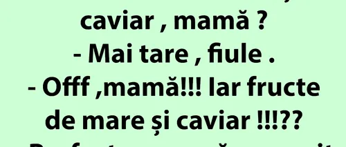 Bancul de vineri | „Iar fructe de mare și caviar, mamă?”